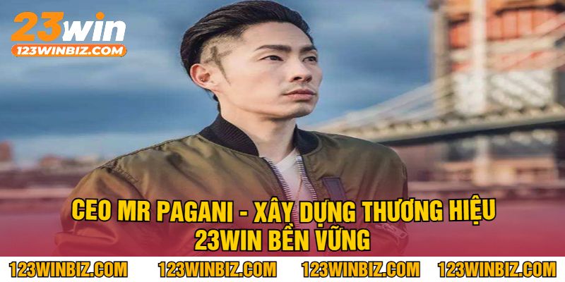 CEO MR PAGANI - Xây Dựng Thương Hiệu 23Win Bền Vững