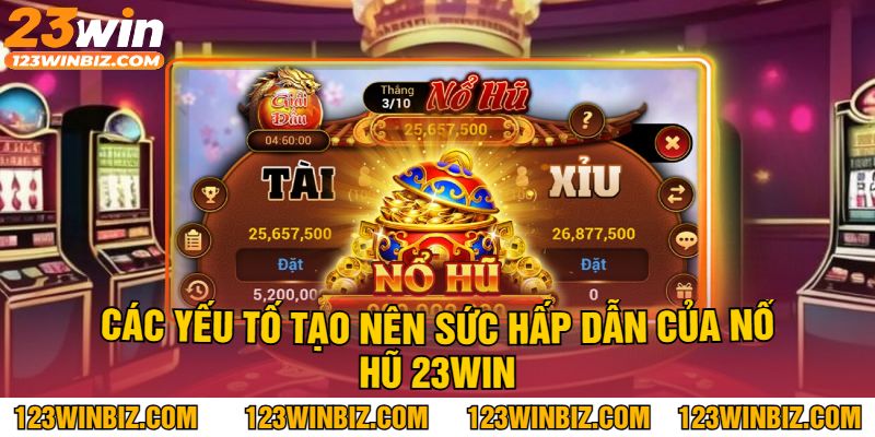 Các yếu tố tạo nên sức hấp dẫn của Nổ hũ 23WIN