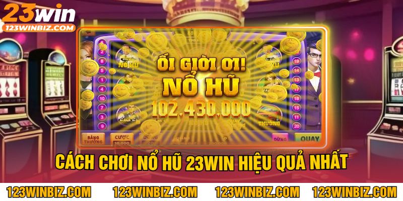 Cách chơi Nổ hũ 23WIN hiệu quả nhất