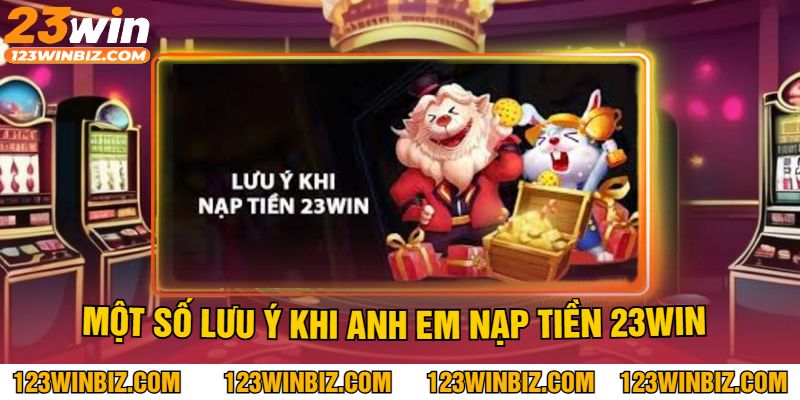 Một số lưu ý khi anh em nạp tiền 23WIN