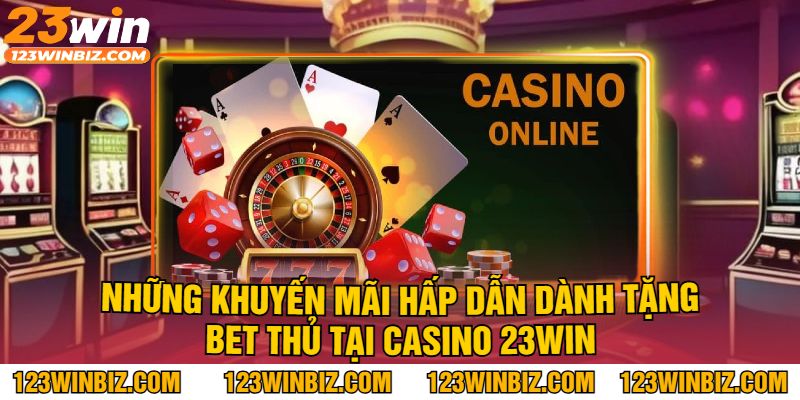 Những Khuyến Mãi Hấp Dẫn Dành Tặng Bet Thủ Tại Casino 23Win