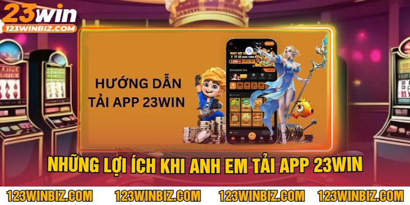 Những Lợi Ích Khi Anh Em Tải App 23Win