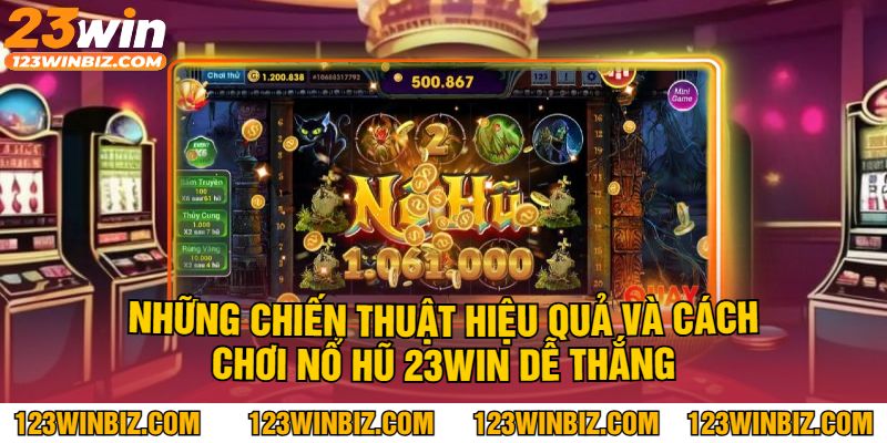 Những chiến thuật hiệu quả và cách chơi nổ hũ 23WIN dễ thắng