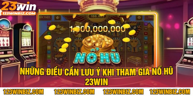 Những điều cần lưu ý khi tham gia Nổ hũ 23WIN