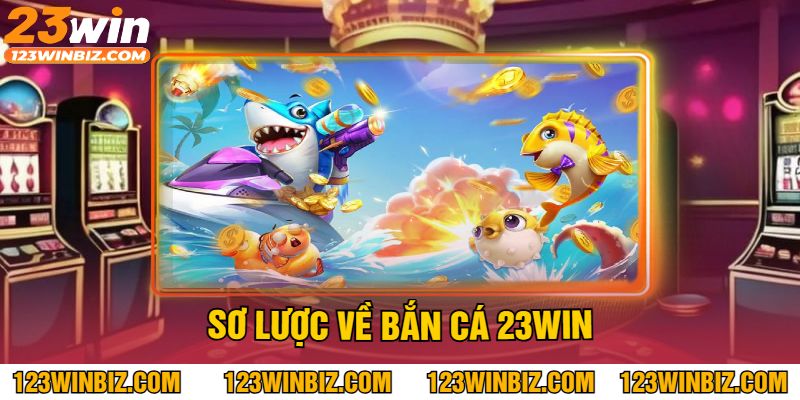 Sơ Lược Về Bắn Cá 23Win