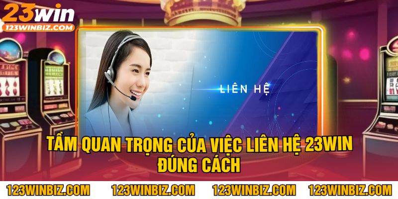 Tầm Quan Trọng Của Việc Liên Hệ 23Win Đúng Cách